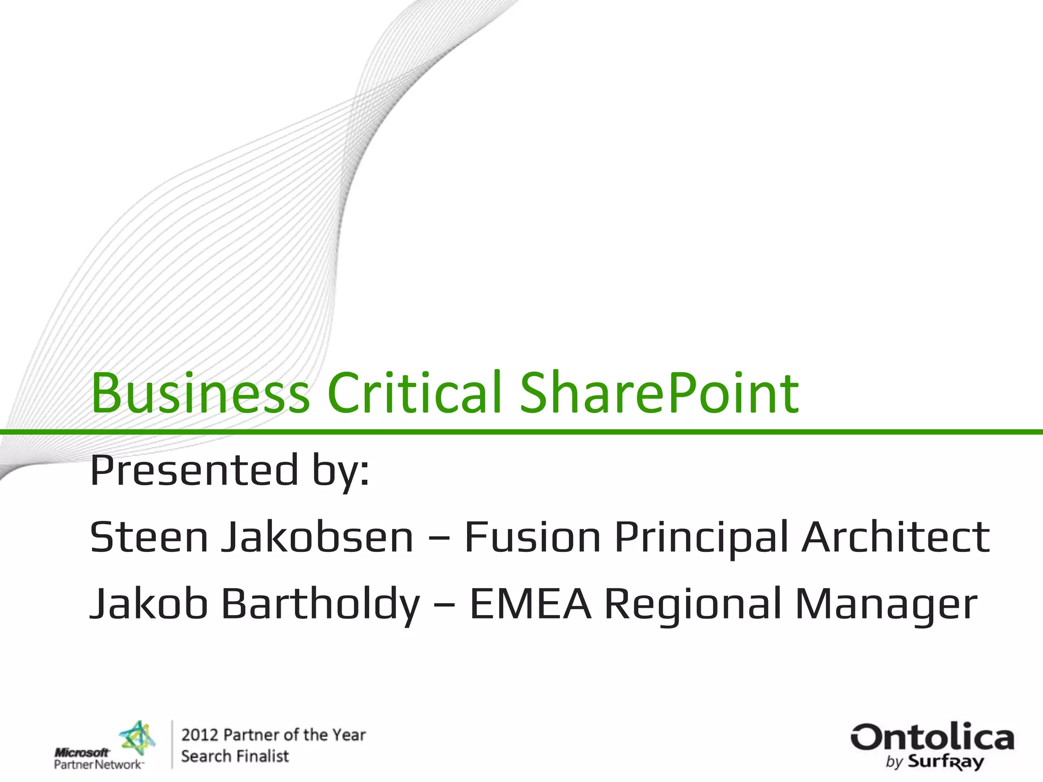 Business Critical SharePoint
Presented by:
Steen Jakobsen – Fusion Principal Architect
Jakob Bartholdy – EMEA Regional Manager
 
