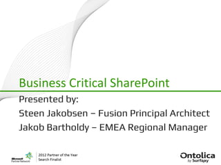 Business Critical SharePoint
Presented by:
Steen Jakobsen – Fusion Principal Architect
Jakob Bartholdy – EMEA Regional Manager
 