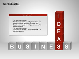 BUSINESS CUBES
SU I E SS NB
A
E
D
IThis is an example text.
Go ahead and replace it with your own text. This
is an example text. This is an example text.
Go ahead and replace it with your own text. This
is an example text.
This is an example text.
Go ahead and replace it with your own text. This
is an example text.
Example text
 