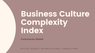 Commisceo Global
Business Culture
Complexity
Index
N I C O L E B A R I L E I N T E R C U L T U R A L C O N S U L T I N G
 