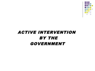 ACTIVE INTERVENTION
BY THE
GOVERNMENT

 