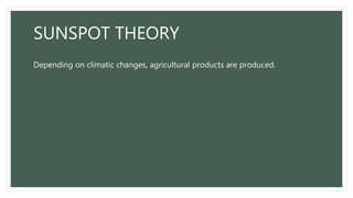 SUNSPOT THEORY
Depending on climatic changes, agricultural products are produced.
 