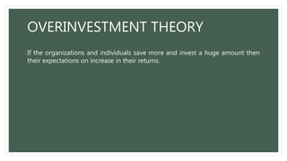 OVERINVESTMENT THEORY
If the organizations and individuals save more and invest a huge amount then
their expectations on i...