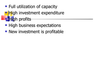 Full utilization of capacity High investment expenditure High profits High business expectations New investment is profitable 