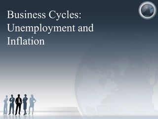 Business Cycles:
Unemployment and
Inflation
 