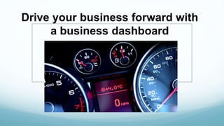 Drive your business forward with
a business dashboard
 