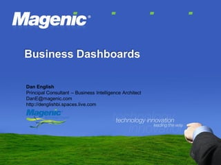 Business Dashboards

Dan English
Principal Consultant – Business Intelligence Architect
DanE@magenic.com
http://denglishbi.spaces.live.com
 