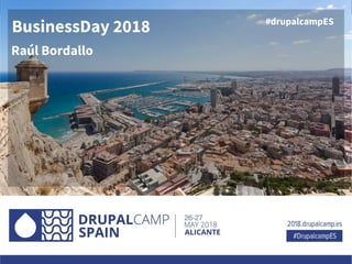 BusinessDay 2018
Raúl Bordallo
#drupalcampES
 