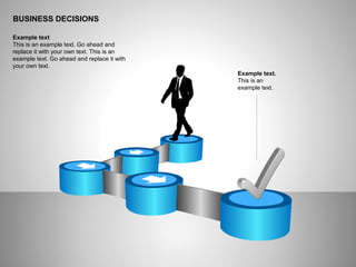 BUSINESS DECISIONS
Example text
This is an example text. Go ahead and
replace it with your own text. This is an
example text. Go ahead and replace it with
your own text.
Example text.
This is an
example text.
 