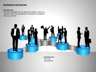 BUSINESS DECISIONS
Example text
This is an example text. Go ahead and replace it with your
own text. This is an example text. Go ahead and replace it
with your own text.
Example text.
This is an
example text.
 