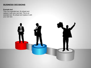 BUSINESS DECISIONS
Example text
This is an example text. Go ahead and
replace it with your own text. This is an
example text. Go ahead and replace it with
your own text.
 