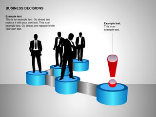 BUSINESS DECISIONS
Example text
This is an example text. Go ahead and
replace it with your own text. This is an
example text. Go ahead and replace it with
your own text.
Example text.
This is an
example text.
 