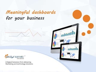 Meaningful dashboards 
for your business 
 