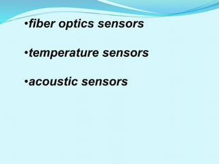 •fiber optics sensors
•temperature sensors
•acoustic sensors
 