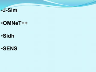 •J-Sim
•OMNeT++
•Sidh
•SENS
 