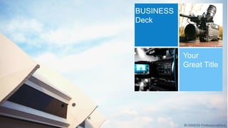 Your
Great Title
BUSINESS
Deck
BUSINESS ProfessionalDeck
 