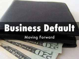 Moving forward when involved in a business default 