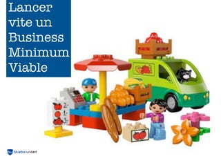 Lancer
vite un
Business
Minimum
Viable
 