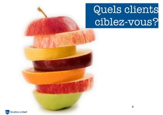 Quels clients
ciblez-vous?




       9
 