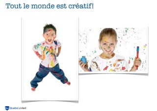 Tout le monde est créatif!

 