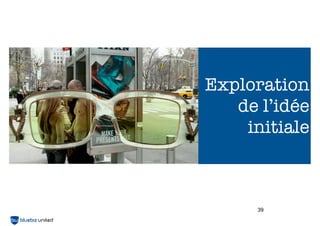 Exploration
de l’idée
initiale

39

 
