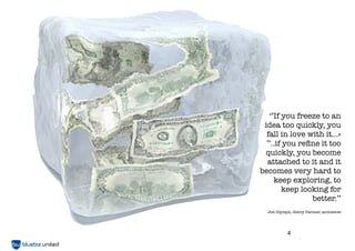 ‘’If you freeze to an
idea too quickly, you
fall in love with it...»
’’..if you reﬁne it too
quickly, you become
attached to it and it
becomes very hard to
keep exploring, to
keep looking for
better.’’
Jim Glymph, Gehry Partner, architecte

4

 