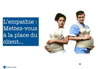 L’empathie :
Mettez-vous
à la place du
client...

43
26

 