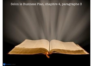 Selon le Business Plan, chapitre 4, paragraphe 3

5

 