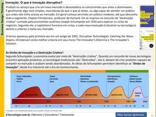 eTecnologia.com.br | Mentoria | Consultoria | Treinamento
BusinessDesignThinking
Rildo Santos @rildosan
Inovação pelo Design:
Nas últimas décadas, o propósito ganha crescente relevância no desenvolvimento de novos produtos e
serviços.
De acordo com Verganti1 as pessoas não usam produtos ou serviços pensando apenas na sua utilidade, mas
por razões emocionais, psicológicas e socioculturais. Conforme seu ponto de vista, as empresas que são
realmente inovadoras adotam uma perspectiva mais ampla imaginando um novo contexto, ou seja, ao invés
de focarem no produto ou serviço, se perguntam: “De que tipo de experiência as pessoas gostariam?”
Segundo Kumar2 desenvolver inovações em torno da experiência das pessoas consegue-se com o profundo
entendimento de como os clientes usam produtos e serviços.
As empresas orientadas para os produtos ou serviços se esforçam em entender os comportamento de
compra ou consumo dos clientes e como eles usam os produtos ou consomem serviços, através de vastas
pesquisas, as quais têm o escopo de responder questões relacionadas ao produto ou serviço. Mas, segundo
Clay Christensen3 95% de novos produtos fracassam!
Com a inovação pelo design, a ênfase é criar novidades (produtos e serviços) que se adaptem aos clientes,
pois, o foco sai do produto ou serviço e vai para o que as pessoas fazem, seus comportamentos, atividades,
necessidades e motivações.
Neste sentido, o aprendizado vem desses fatores relacionados com a experiência das pessoas.
2: Kumar, V. A process for practicing design innovation, Journal of Business Strategy, 2009
3: http://hbswk.hbs.edu/item/clay-christensens-milkshake-marketing Clay Christensen’s Milkshake Marketing
“A evolução do Design Thinking é a história da evolução da criação de produtos à análise da relação
entre pessoas e produtos e depois para a relação entre pessoas e pessoas” - Tim Brown
“As pessoas não compram o que você faz; elas compram o porquê você faz.” - Simon Sinek
1
33
 