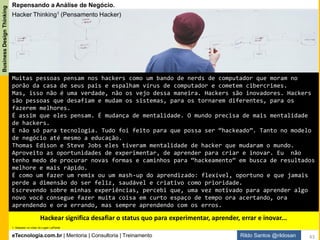 eTecnologia.com.br | Mentoria | Consultoria | Treinamento
BusinessDesignThinking
Rildo Santos @rildosan
Repensando a Análise de Negócio
Hackear significa desafiar o “status quo” para experimentar, aprender, errar e inovar...
43
 