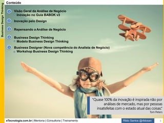 eTecnologia.com.br | Mentoria | Consultoria | Treinamento
BusinessDesignThinking
Rildo Santos @rildosan
1
Visão Geral da Análise de
Negócio
6
 