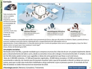 eTecnologia.com.br | Mentoria | Consultoria | Treinamento
BusinessDesignThinking
Rildo Santos @rildosan
Inside-out: A solução é desenvolvida sem considerar a experiência do cliente...
Análise de Negócio geralmente utiliza a abordagem Inside-out (de dentro da empresa para fora) para
desenvolver soluções, isso quer dizer que experiência do cliente não é levada em consideração na
construção de soluções.
Uso intensivo desta abordagem faz com que a maior parte das soluções esteja aquém da expectativa dos
clientes, ou seja, subutilizadas e em casos extremos elas nunca são utilizadas.
OrganizaçãoClientes
Primeiro a
empresa
Abordagem Outside-in
68
 