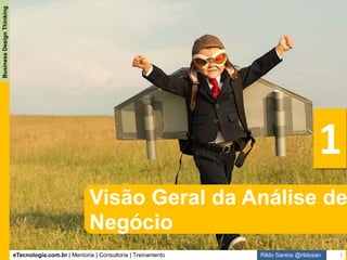 eTecnologia.com.br | Mentoria | Consultoria | Treinamento
BusinessDesignThinking
Rildo Santos @rildosan
Análise de Negócio
“Análise de Negócio é a prática de entregar
valor para às partes interessadas.“
Rildo Santos (@rildosan)
7
 