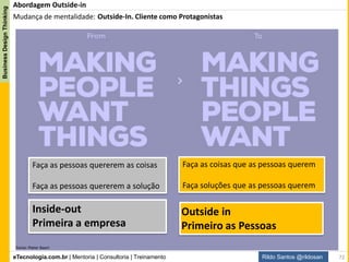 eTecnologia.com.br | Mentoria | Consultoria | Treinamento
BusinessDesignThinking
Rildo Santos @rildosan
Seguindo a orientação o Roger Martin auto do livro The Design of Business, a escolha será abordagem
proposta pela Stanford d.school, marcada abaixo.
Métodos de Design
72
 