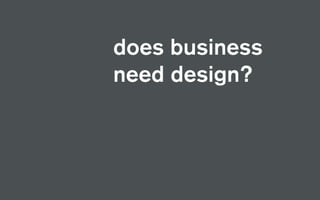 does business
need design?
 