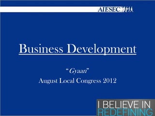 Business Development
            “Gyaan”
   August Local Congress 2012
 