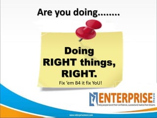 Are you doing........


    Doing
 RIGHT things,
    RIGHT.
     Fix ‘em B4 it fix YoU!
 