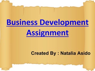 Business Development
Assignment
Created By : Natalia Asido
 