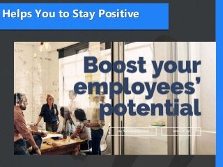Helps You to Stay Positive
 