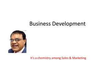 Business Development
It’s a chemistry among Sales & Marketing
 