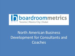 Outsource Business Development 
North American Business 
for Corporate Customers 
Development for Consultants and 
Coaches 
 