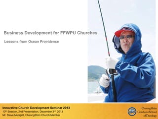 1 CheongShim Graduate School of Theology
Innovative Church Development Seminar2013
Lessons from Ocean Providence
Innovativ...