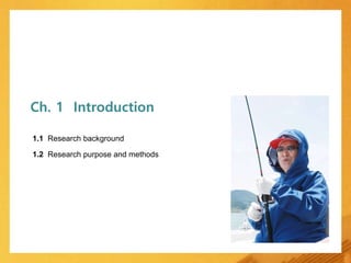 3 3
1.1 Research background
1.2 Research purpose and methods
Ch. 1 Introduction
 