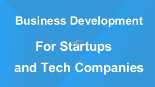 Business Development
For Startups
and Tech Companies
 