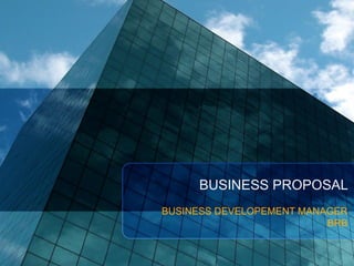 BUSINESS PROPOSAL
BUSINESS DEVELOPEMENT MANAGER
BRB
 