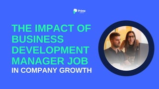 THE IMPACT OF
BUSINESS
DEVELOPMENT
MANAGER JOB
IN COMPANY GROWTH
 