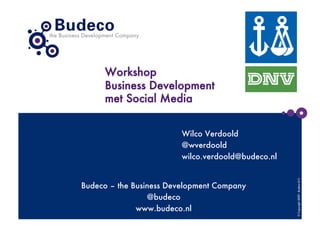 Workshop
      Business Development
      met Social Media


                         Wilco Verdoold
                         @wverdoold
                         wilco.verdoold@budeco.nl




                                                     © Copyright 2009 - Budeco B.V.
Budeco – the Business Development Company
                 @budeco
              www.budeco.nl
 