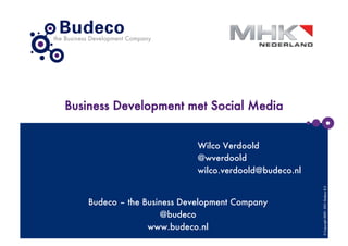 Business Development met Social Media


                             Wilco Verdoold
                             @wverdoold
                             wilco.verdoold@budeco.nl




                                                         © Copyright 2009 - 2011- Budeco B.V.
    Budeco – the Business Development Company
                     @budeco
                  www.budeco.nl
 