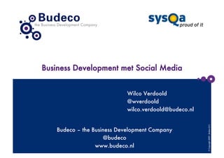 Business Development met Social Media


                             Wilco Verdoold
                             @wverdoold
                             wilco.verdoold@budeco.nl




                                                         © Copyright 2009 - Budeco B.V.
    Budeco – the Business Development Company
                     @budeco
                  www.budeco.nl
 