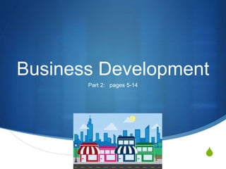 S
Business Development
Part 2: pages 5-14
 